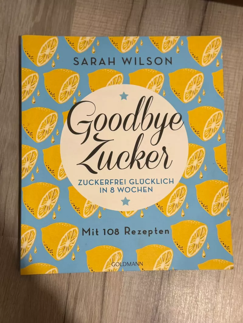 Goodbye Zucker von Sarah Wilson - Zuckerfrei glücklich in 8 Wochen
