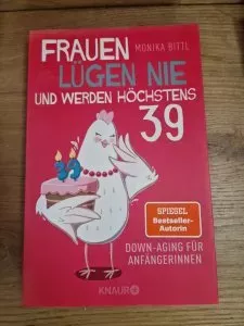 Frauen lügen nie und werden höchstens 39 von Monika Bittl