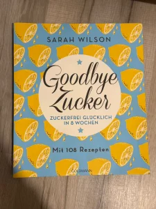 Goodbye Zucker von Sarah Wilson - Zuckerfrei glücklich in 8 Wochen